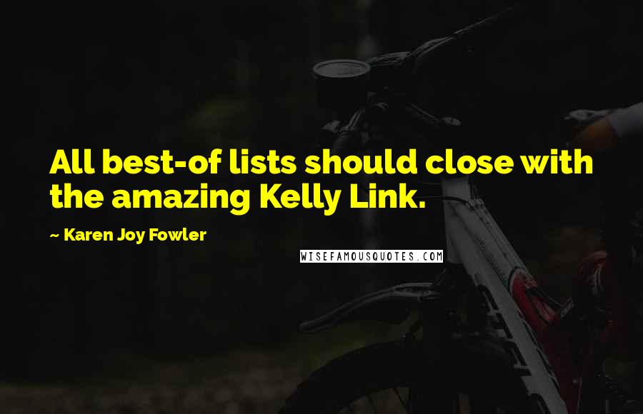 Karen Joy Fowler quotes: All best-of lists should close with the amazing Kelly Link.