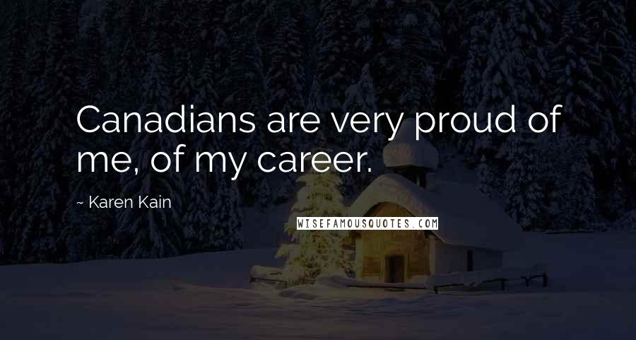 Karen Kain quotes: Canadians are very proud of me, of my career.