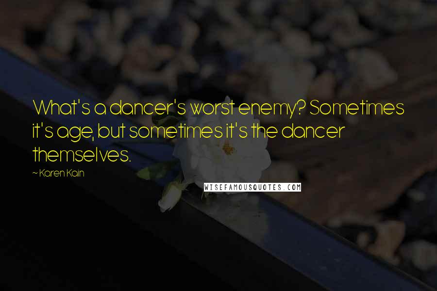 Karen Kain quotes: What's a dancer's worst enemy? Sometimes it's age, but sometimes it's the dancer themselves.