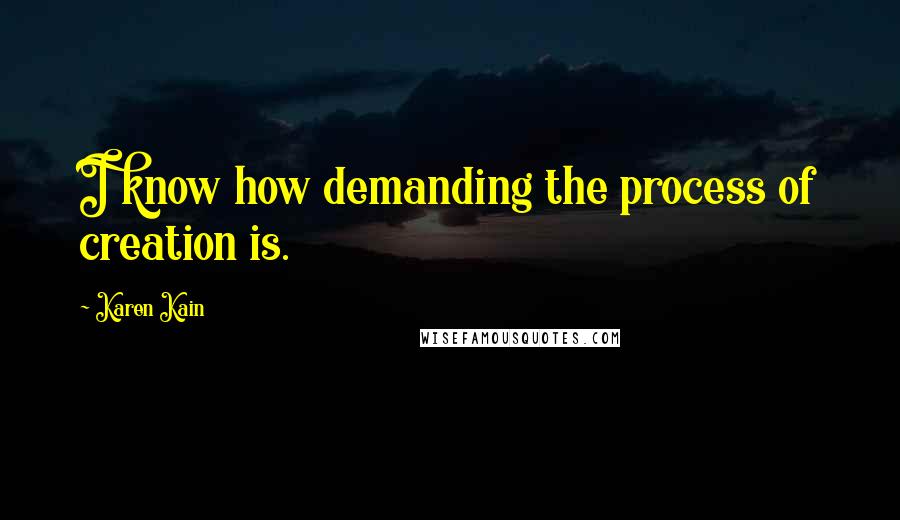 Karen Kain quotes: I know how demanding the process of creation is.