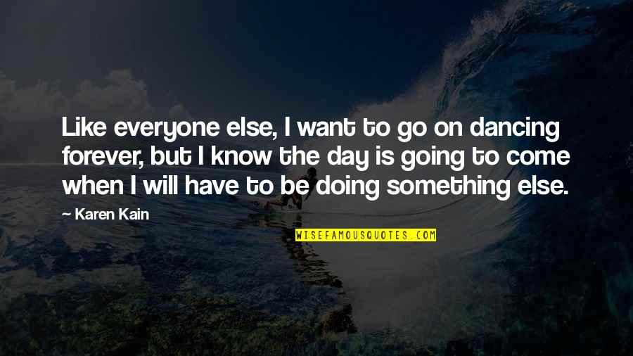 Karen Kain Quotes By Karen Kain: Like everyone else, I want to go on