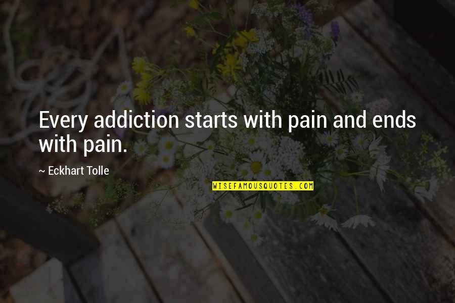 Karen Kingsbury Bailey Flanigan Quotes By Eckhart Tolle: Every addiction starts with pain and ends with