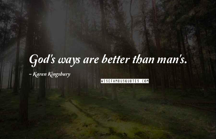 Karen Kingsbury quotes: God's ways are better than man's.