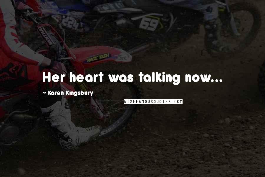 Karen Kingsbury quotes: Her heart was talking now...
