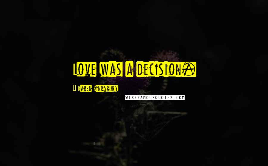 Karen Kingsbury quotes: Love was a decision.