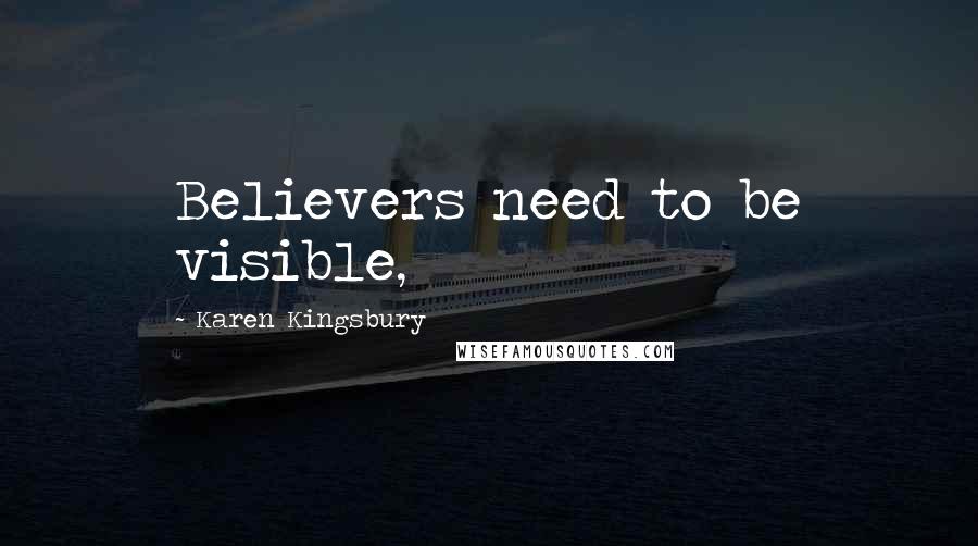 Karen Kingsbury quotes: Believers need to be visible,