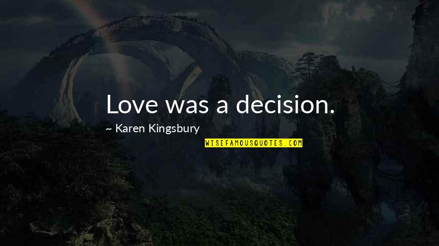 Karen Kingsbury Quotes By Karen Kingsbury: Love was a decision. Karen Kingsbury Quotes By Karen Kingsbury: Love was a decision.