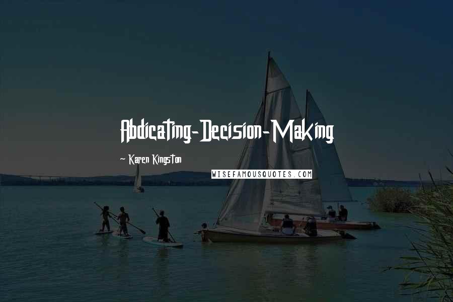 Karen Kingston quotes: Abdicating-Decision-Making