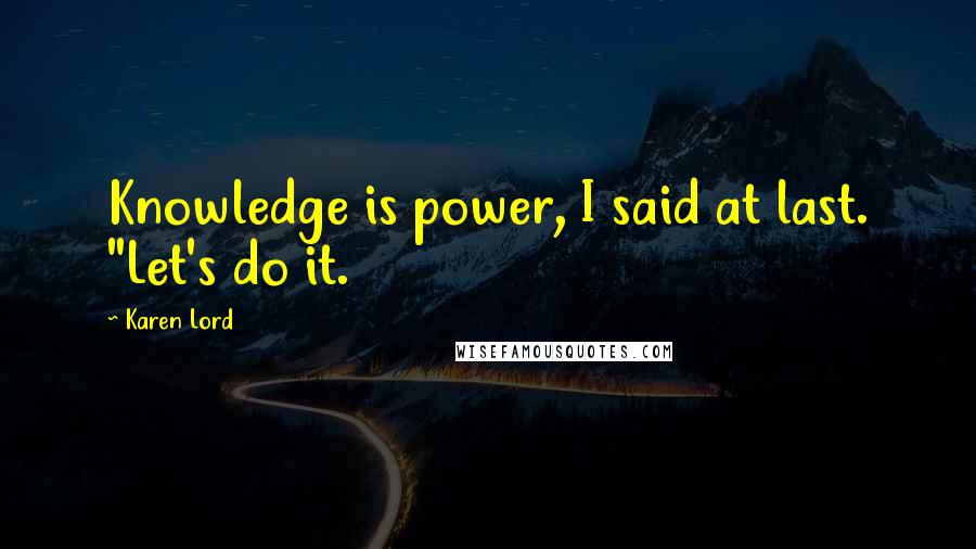 Karen Lord quotes: Knowledge is power, I said at last. "Let's do it.