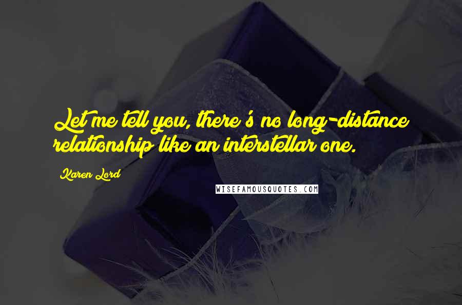 Karen Lord quotes: Let me tell you, there's no long-distance relationship like an interstellar one.