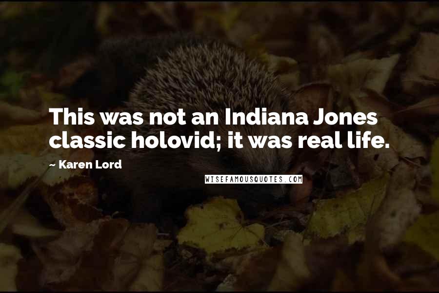 Karen Lord quotes: This was not an Indiana Jones classic holovid; it was real life.