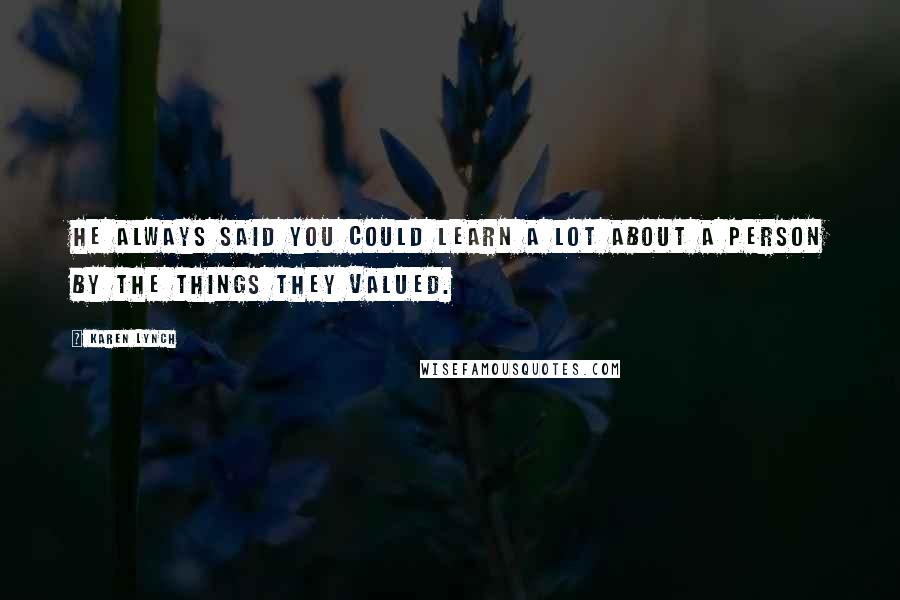 Karen Lynch quotes: He always said you could learn a lot about a person by the things they valued.