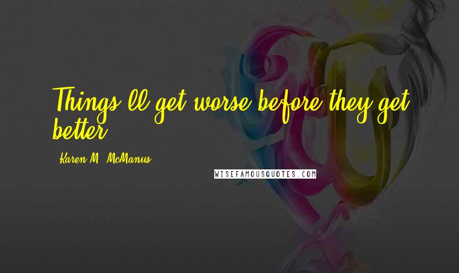 Karen M. McManus quotes: Things'll get worse before they get better.