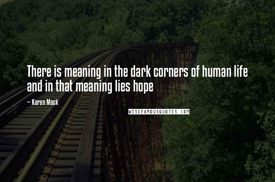 Karen Mack quotes: There is meaning in the dark corners of human life and in that meaning lies hope