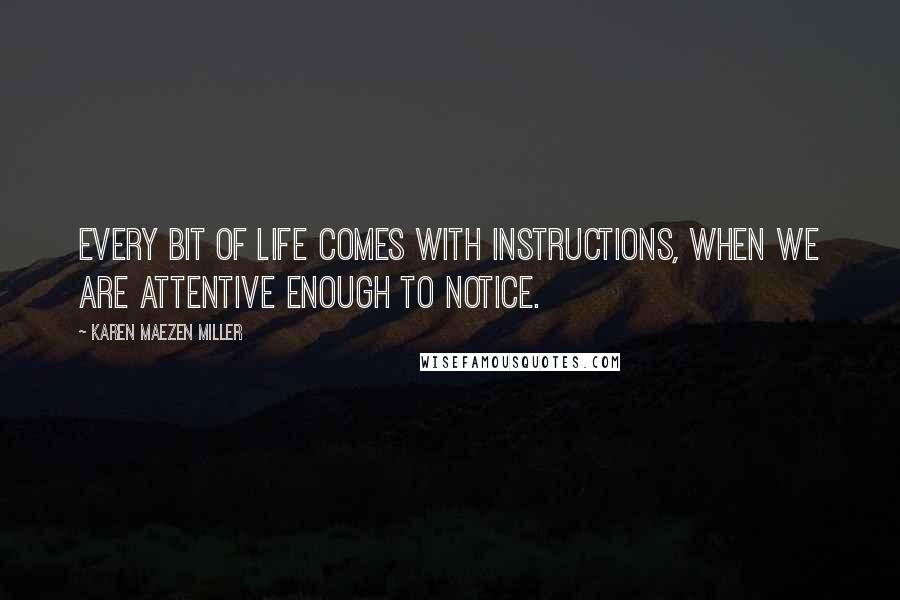 Karen Maezen Miller quotes: Every bit of life comes with instructions, when we are attentive enough to notice.
