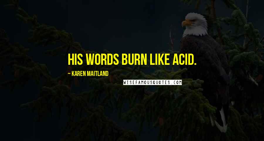 Karen Maitland quotes: His words burn like acid.