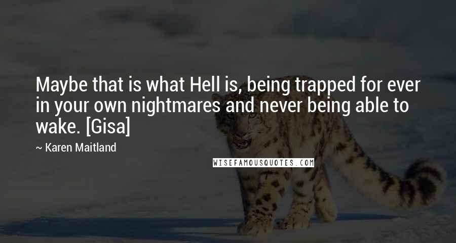 Karen Maitland quotes: Maybe that is what Hell is, being trapped for ever in your own nightmares and never being able to wake. [Gisa]