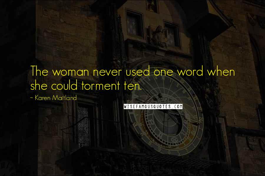 Karen Maitland quotes: The woman never used one word when she could torment ten.