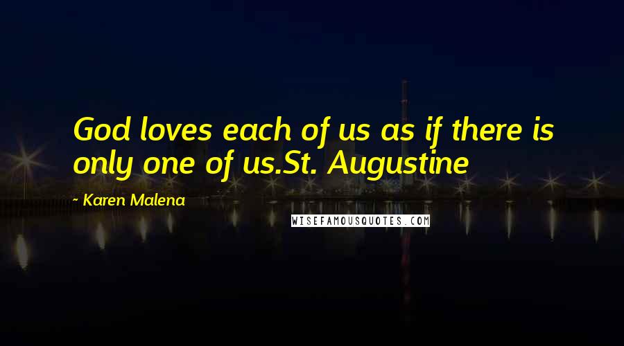 Karen Malena quotes: God loves each of us as if there is only one of us.St. Augustine