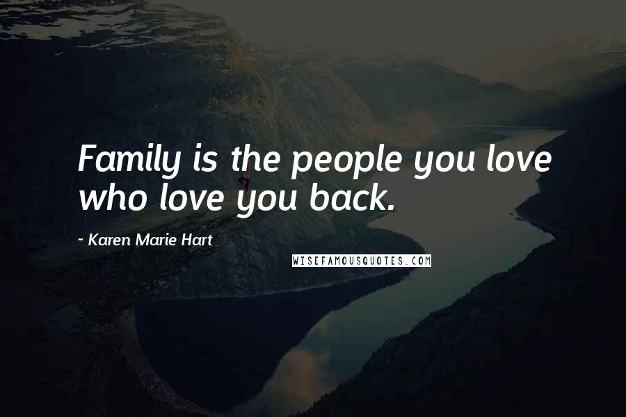 Karen Marie Hart quotes: Family is the people you love who love you back.