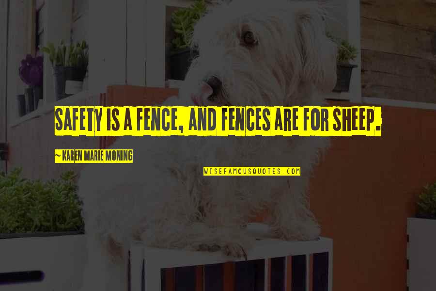 Karen Marie Quotes By Karen Marie Moning: Safety is a fence, and fences are for