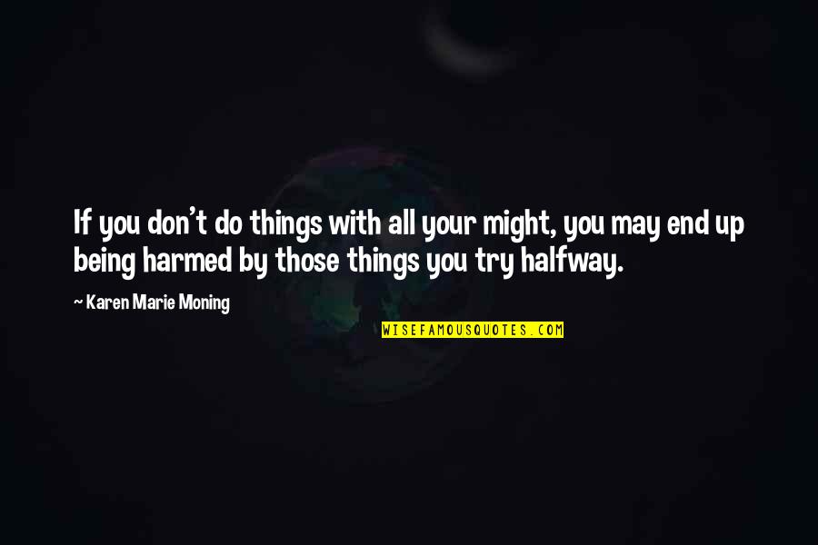 Karen Marie Quotes By Karen Marie Moning: If you don't do things with all your
