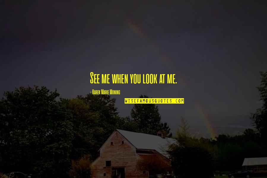 Karen Marie Quotes By Karen Marie Moning: See me when you look at me.