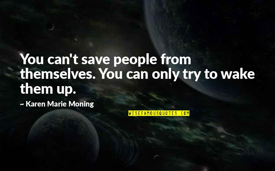 Karen Marie Quotes By Karen Marie Moning: You can't save people from themselves. You can
