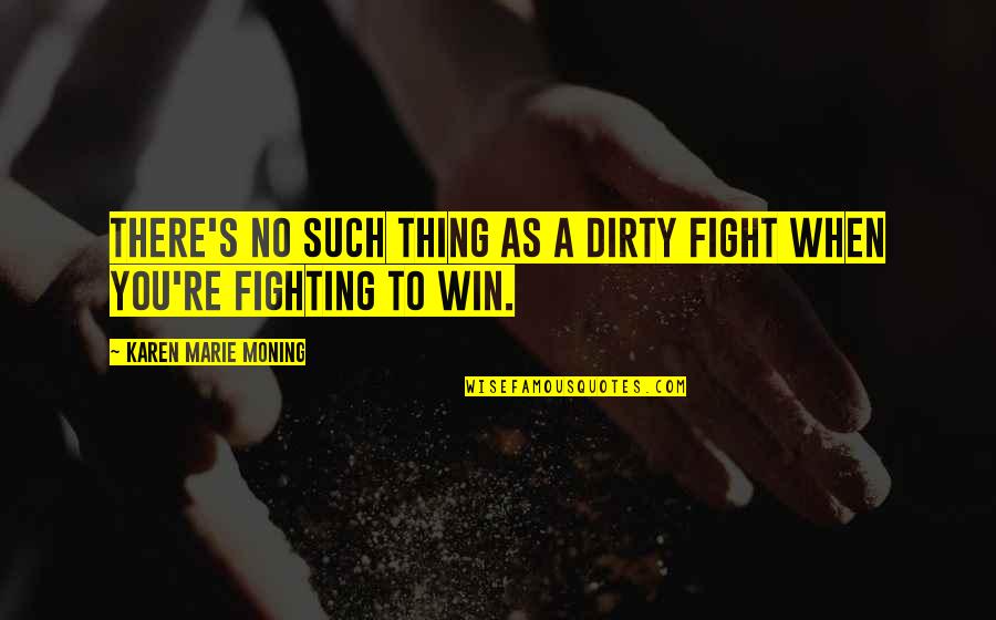 Karen Marie Quotes By Karen Marie Moning: There's no such thing as a dirty fight