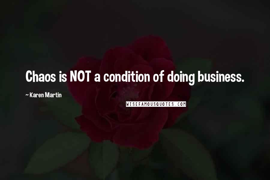 Karen Martin quotes: Chaos is NOT a condition of doing business.