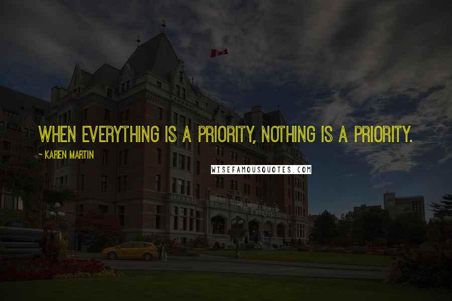Karen Martin quotes: When everything is a priority, nothing is a priority.