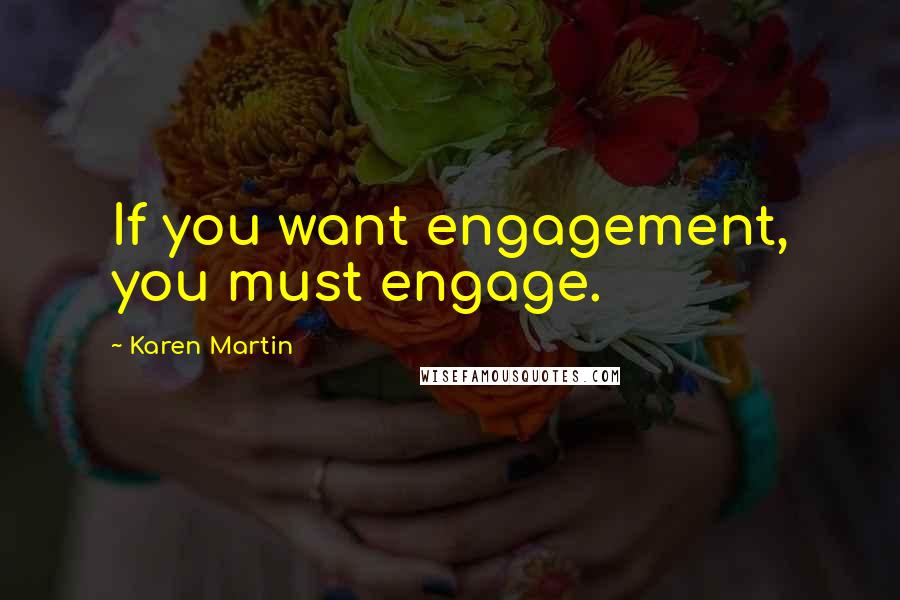 Karen Martin quotes: If you want engagement, you must engage.