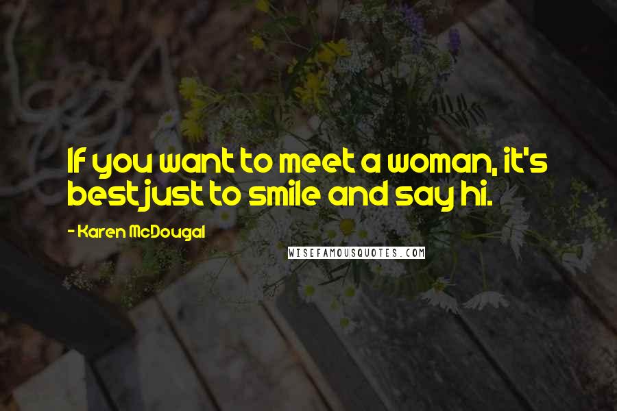 Karen McDougal quotes: If you want to meet a woman, it's best just to smile and say hi.