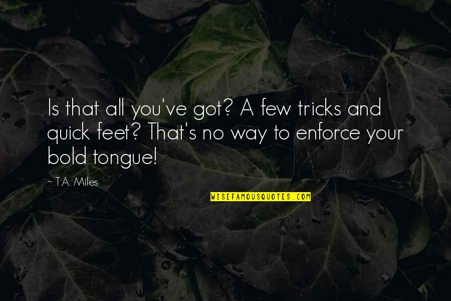 Karen Mclair Quotes By T.A. Miles: Is that all you've got? A few tricks Karen Mclair Quotes By T.A. Miles: Is that all you've got? A few tricks