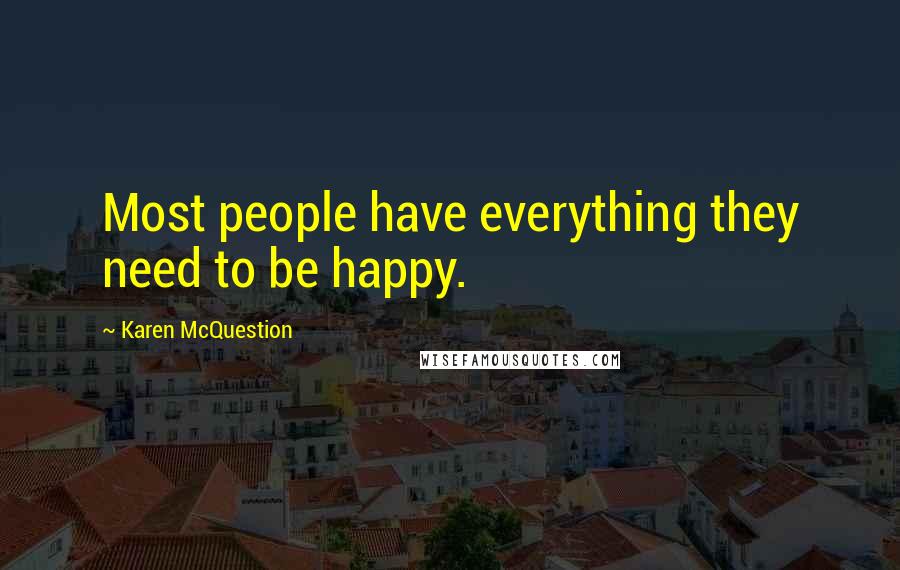 Karen McQuestion quotes: Most people have everything they need to be happy.