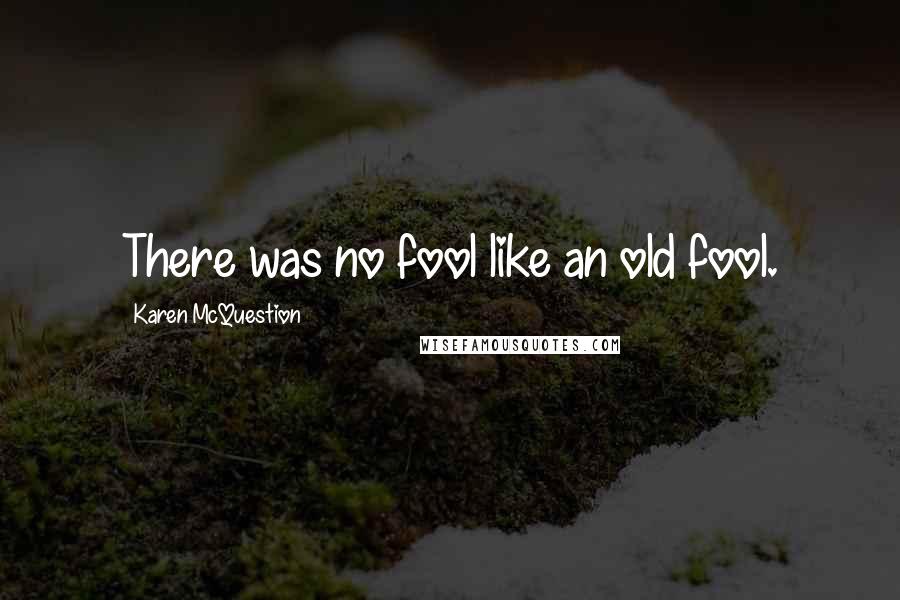 Karen McQuestion quotes: There was no fool like an old fool.