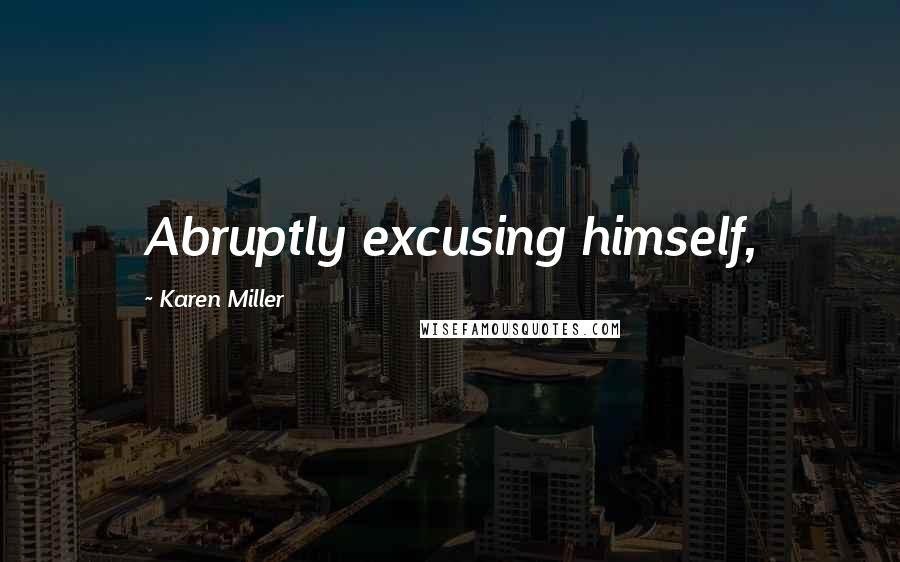 Karen Miller quotes: Abruptly excusing himself,