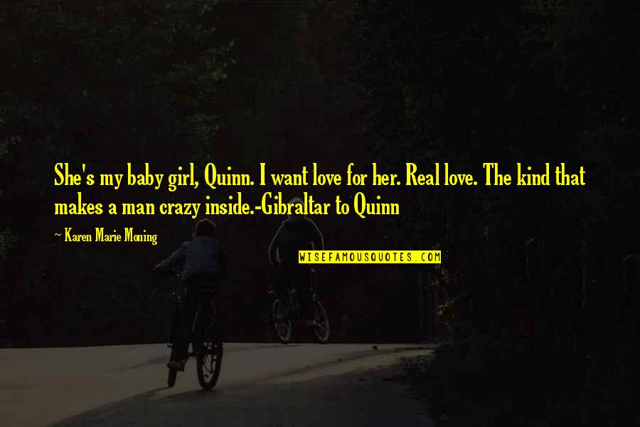 Karen Moning Quotes By Karen Marie Moning: She's my baby girl, Quinn. I want love Karen Moning Quotes By Karen Marie Moning: She's my baby girl, Quinn. I want love