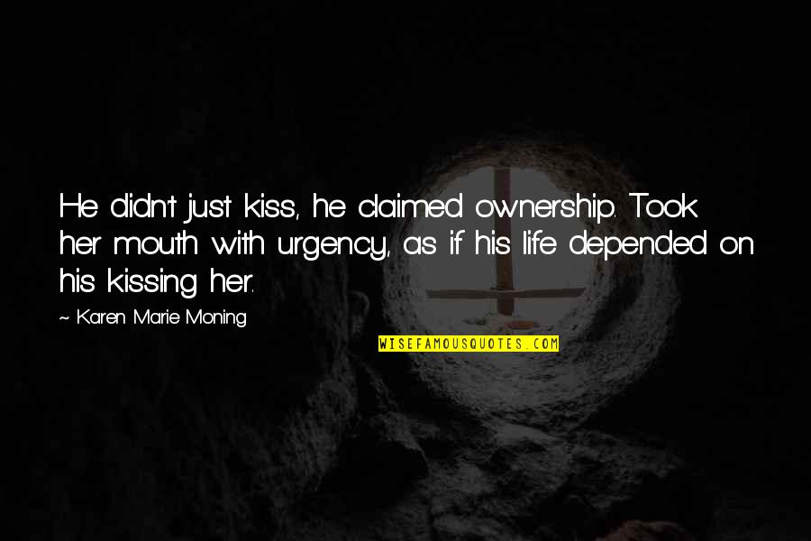Karen Moning Quotes By Karen Marie Moning: He didn't just kiss, he claimed ownership. Took Karen Moning Quotes By Karen Marie Moning: He didn't just kiss, he claimed ownership. Took