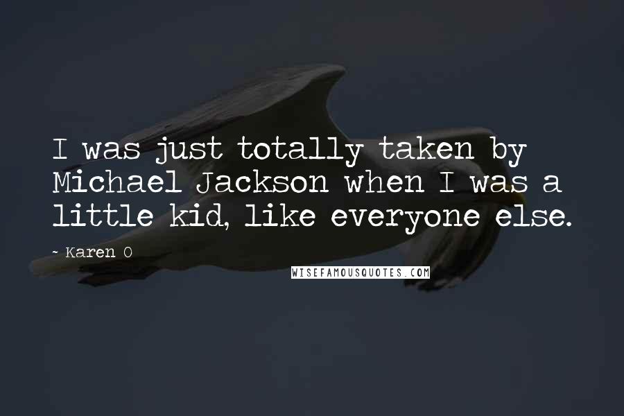Karen O quotes: I was just totally taken by Michael Jackson when I was a little kid, like everyone else.