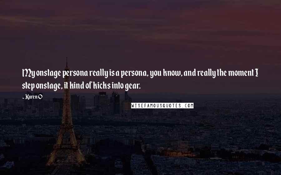 Karen O quotes: My onstage persona really is a persona, you know, and really the moment I step onstage, it kind of kicks into gear.