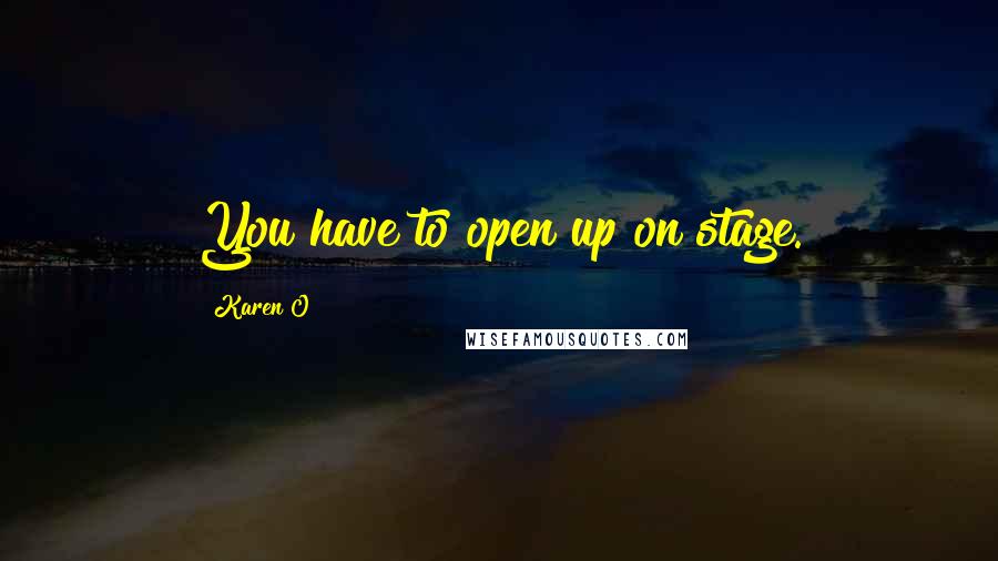Karen O quotes: You have to open up on stage.
