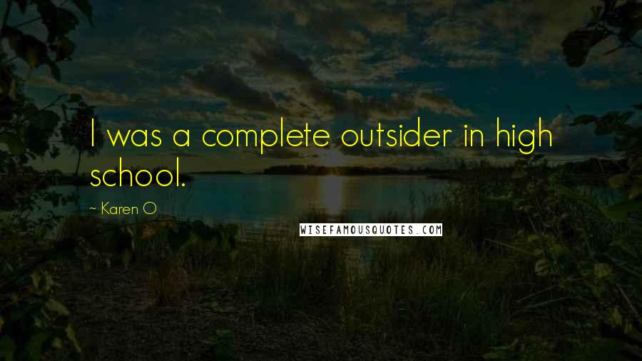 Karen O quotes: I was a complete outsider in high school.