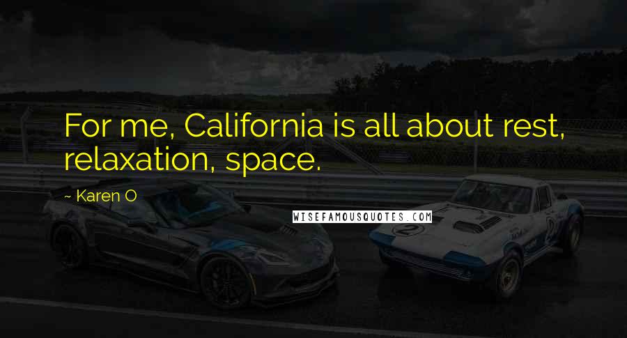 Karen O quotes: For me, California is all about rest, relaxation, space.