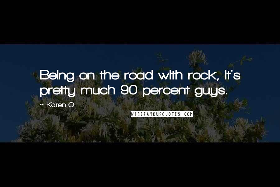 Karen O quotes: Being on the road with rock, it's pretty much 90 percent guys.
