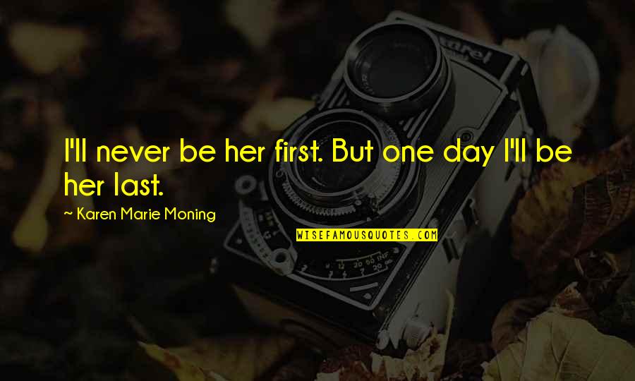 Karen O Quotes By Karen Marie Moning: I'll never be her first. But one day