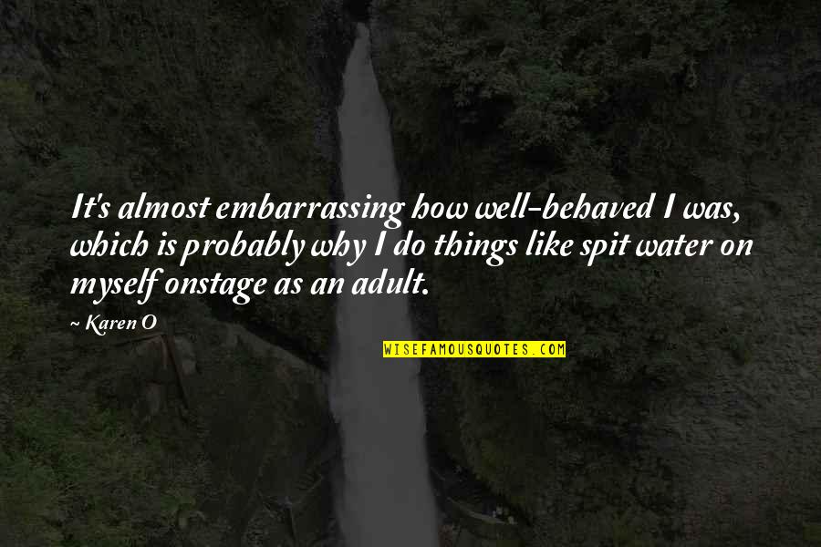 Karen O Quotes By Karen O: It's almost embarrassing how well-behaved I was, which