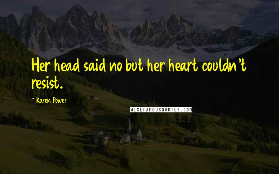 Karen Power quotes: Her head said no but her heart couldn't resist.