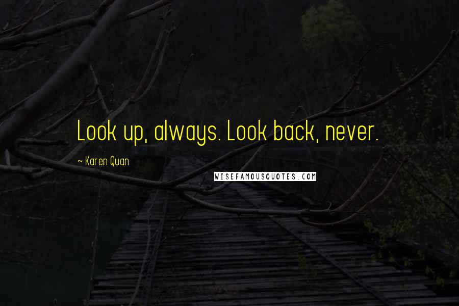 Karen Quan quotes: Look up, always. Look back, never.