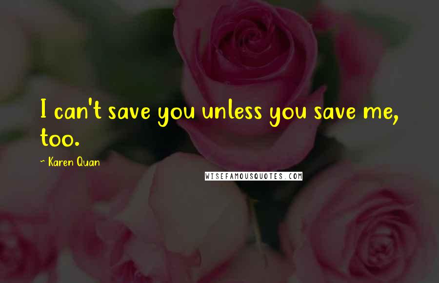 Karen Quan quotes: I can't save you unless you save me, too.